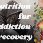 Nutrition for Addiction Recovery
